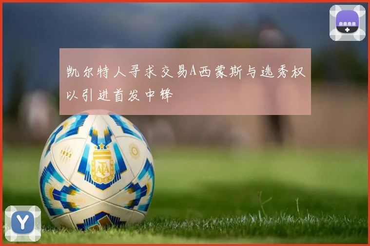 凯尔特人寻求交易A西蒙斯与选秀权以引进首发中锋