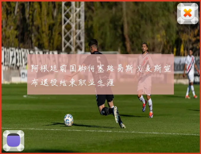 阿根廷前国脚何塞路易斯戈麦斯宣布退役结束职业生涯