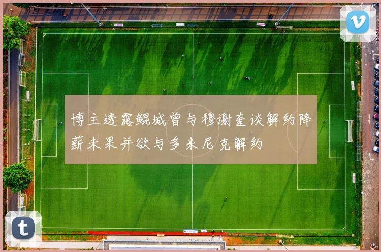 博主透露鲲城曾与穆谢奎谈解约降薪未果并欲与多米尼克解约