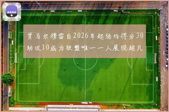 贾马尔穆雷自2026年起场均得分30助攻10成为联盟唯一一人展现超凡实力